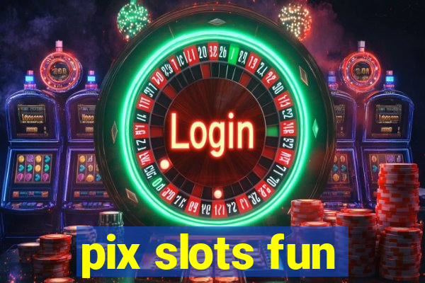 pix slots fun